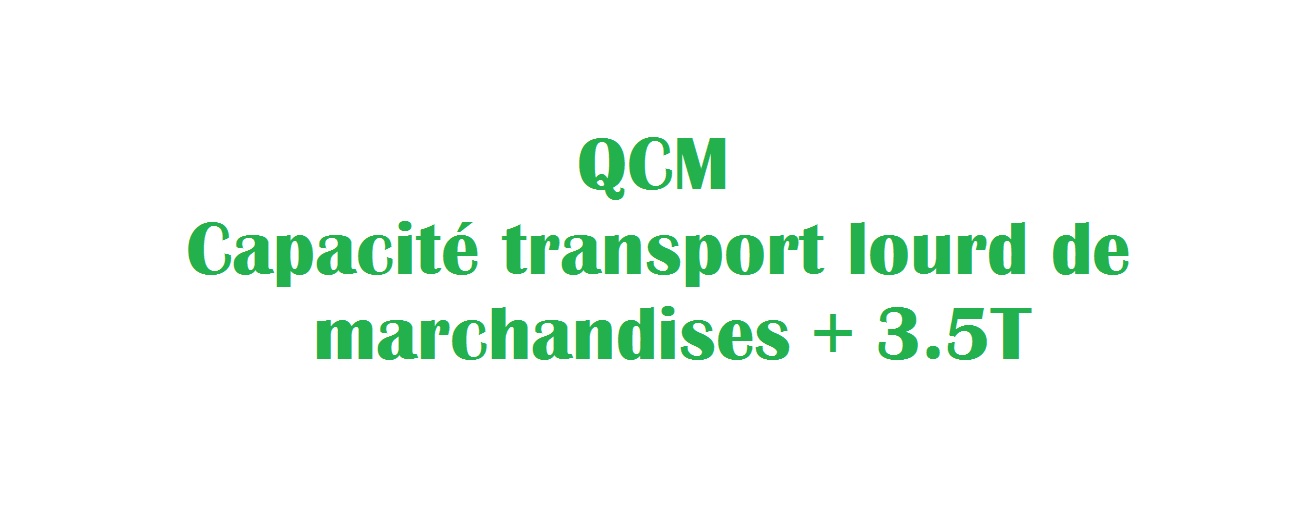 QCM : Capacité transport lourd de marchandises + 3.5T